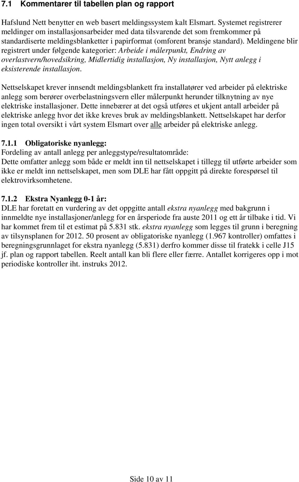 Meldingene blir registrert under følgende kategorier: Arbeide i målerpunkt, Endring av overlastvern/hovedsikring, Midlertidig installasjon, Ny installasjon, Nytt anlegg i eksisterende installasjon.