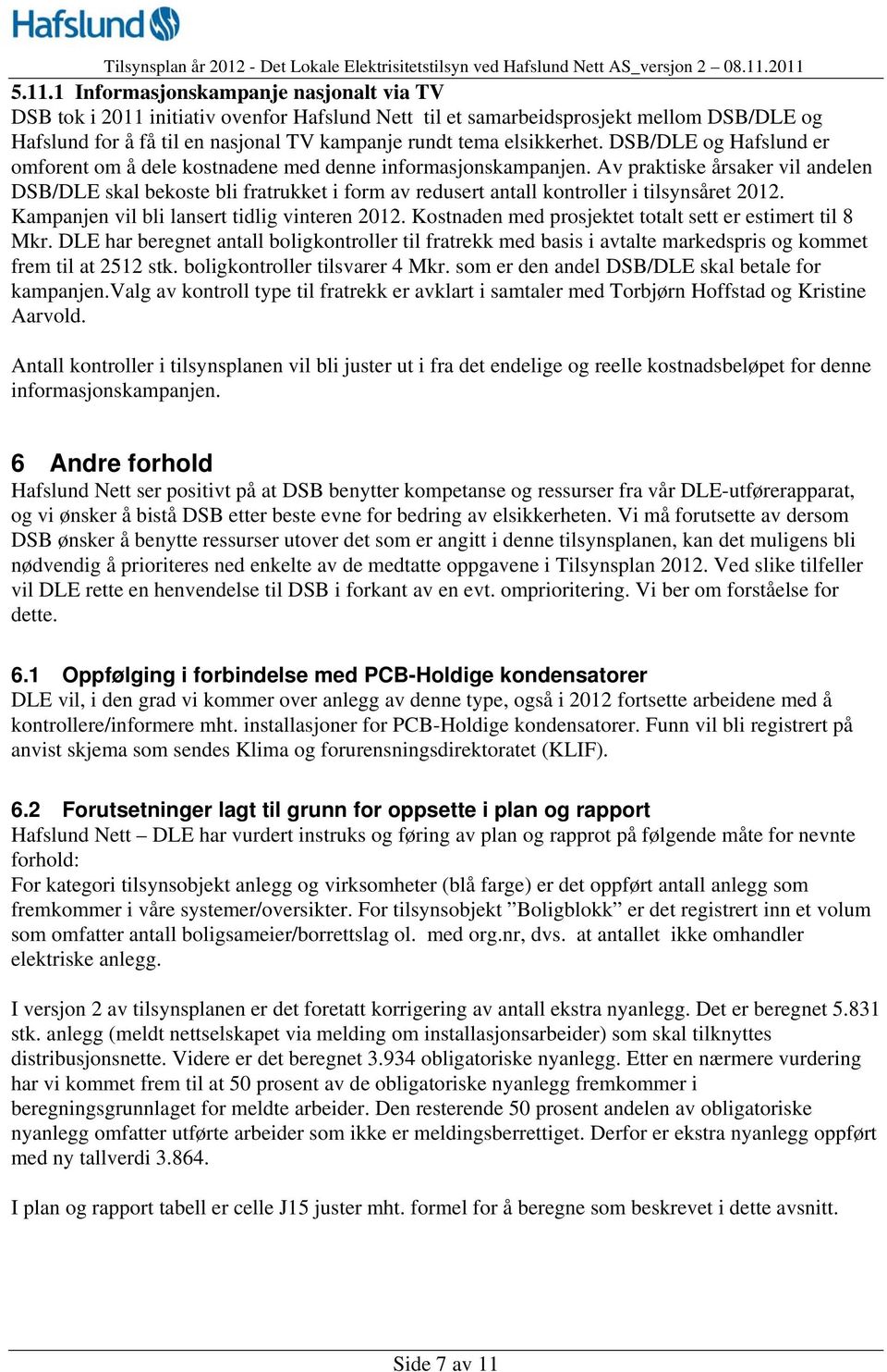 Av praktiske årsaker vil andelen DSB/DLE skal bekoste bli fratrukket i form av redusert antall kontroller i tilsynsåret 2012. Kampanjen vil bli lansert tidlig vinteren 2012.