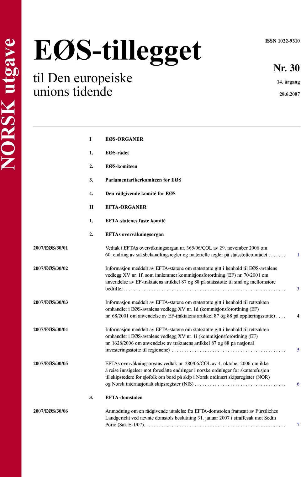 EFTAs overvåkningsorgan 2007/EØS/30/01 2007/EØS/30/02 2007/EØS/30/03 2007/EØS/30/04 2007/EØS/30/05 Vedtak i EFTAs overvåkningsorgan nr. 365/06/COL av 29. november 2006 om 60.