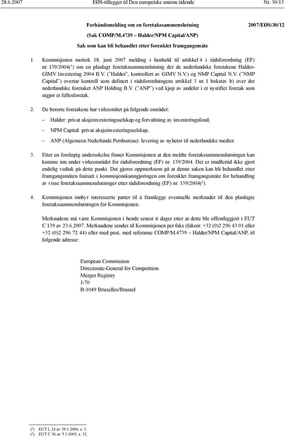 139/2004( 1 ) om en planlagt foretakssammenslutning der de nederlandske foretakene Halder- GIMV Investering 2004 B.V. ( Halder, kontrollert av GIMV N.V.) og NMP Capital N.V. ( NMP Capital ) overtar kontroll som definert i rådsforordningens artikkel 3 nr.
