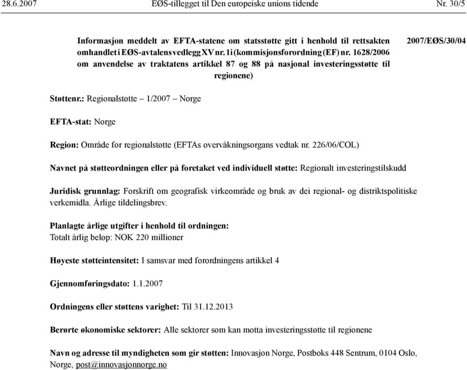 : Regionalstøtte 1/2007 Norge EFTA-stat: Norge Region: Område for regionalstøtte (EFTAs overvåkningsorgans vedtak nr.