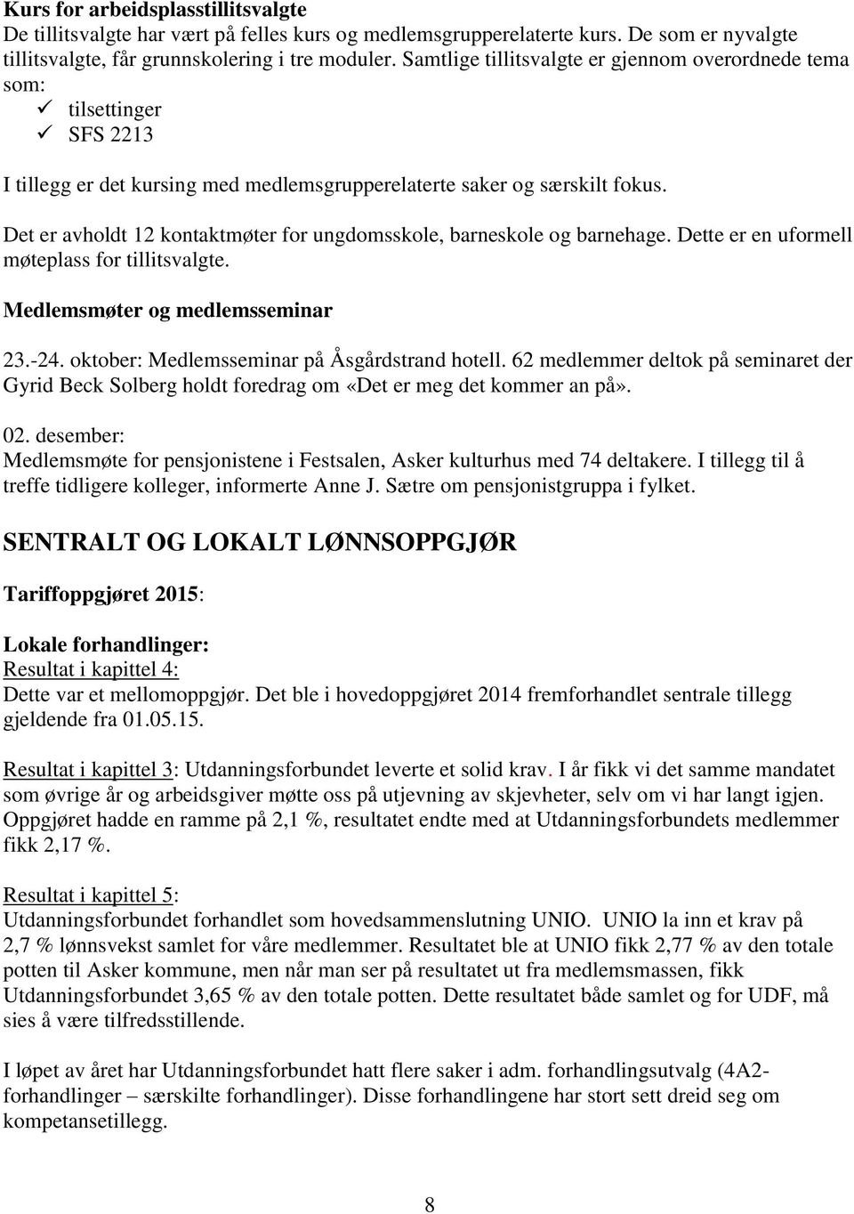 Det er avholdt 12 kontaktmøter for ungdomsskole, barneskole og barnehage. Dette er en uformell møteplass for tillitsvalgte. Medlemsmøter og medlemsseminar 23.-24.