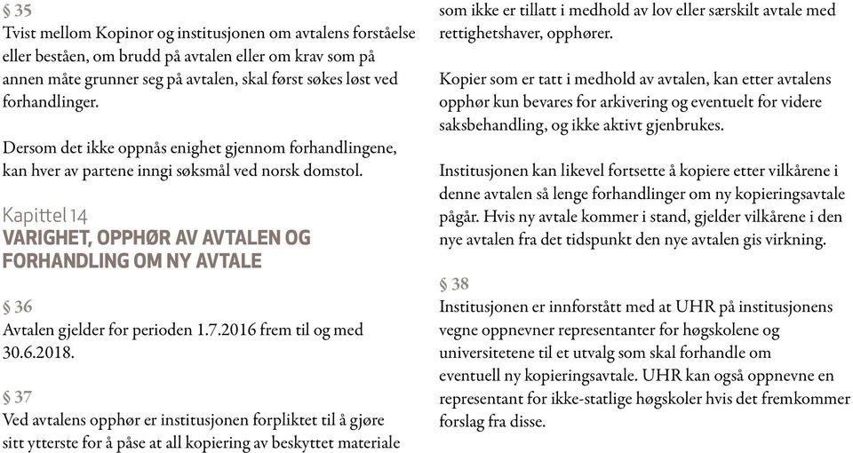 Kapittel 14 VARIGHET, OPPHØR AV AVTALEN OG FORHANDLING OM NY AVTALE 36 Avtalen gjelder for perioden 1.7.2016 frem til og med 30.6.2018.