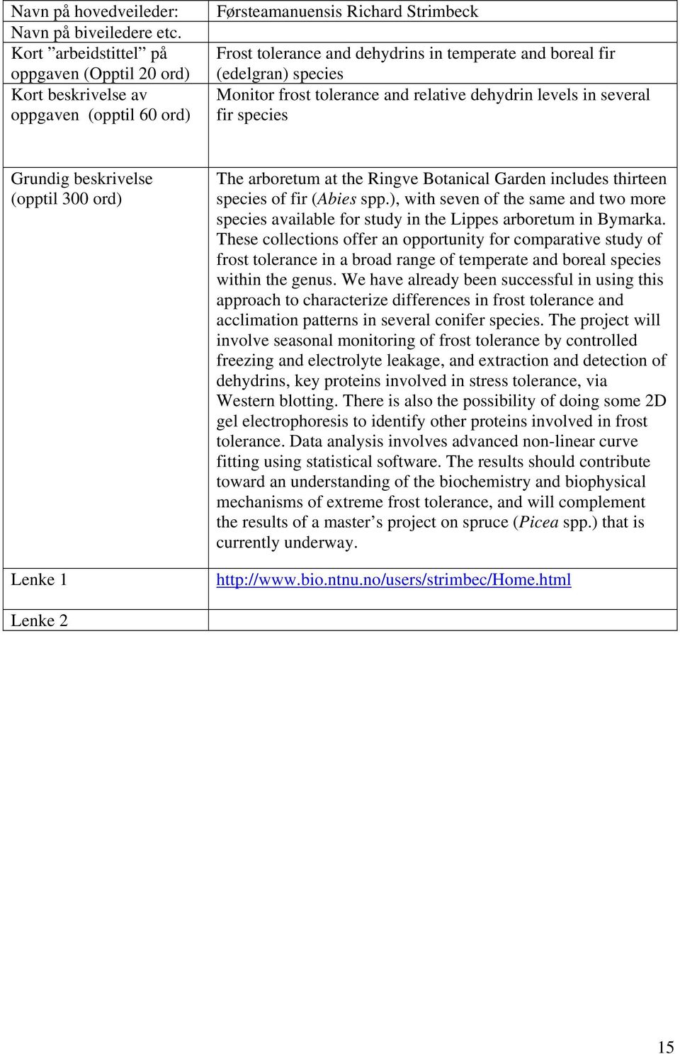 tolerance and relative dehydrin levels in several fir species Grundig beskrivelse (opptil 300 ord) Lenke 1 The arboretum at the Ringve Botanical Garden includes thirteen species of fir (Abies spp.