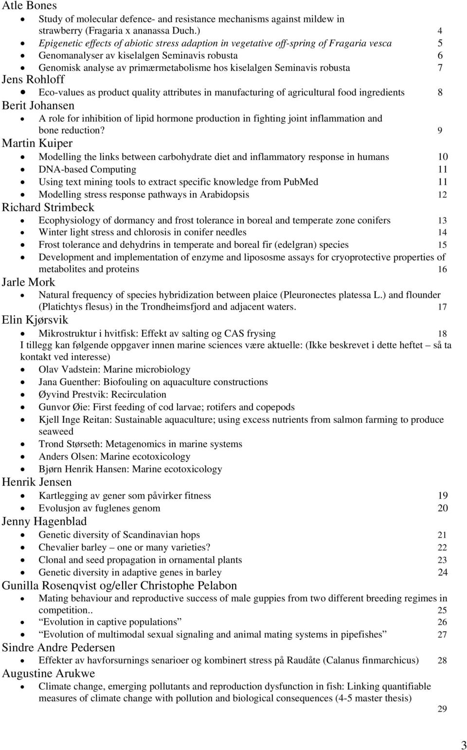 Seminavis robusta 7 Jens Rohloff Eco-values as product quality attributes in manufacturing of agricultural food ingredients 8 Berit Johansen A role for inhibition of lipid hormone production in