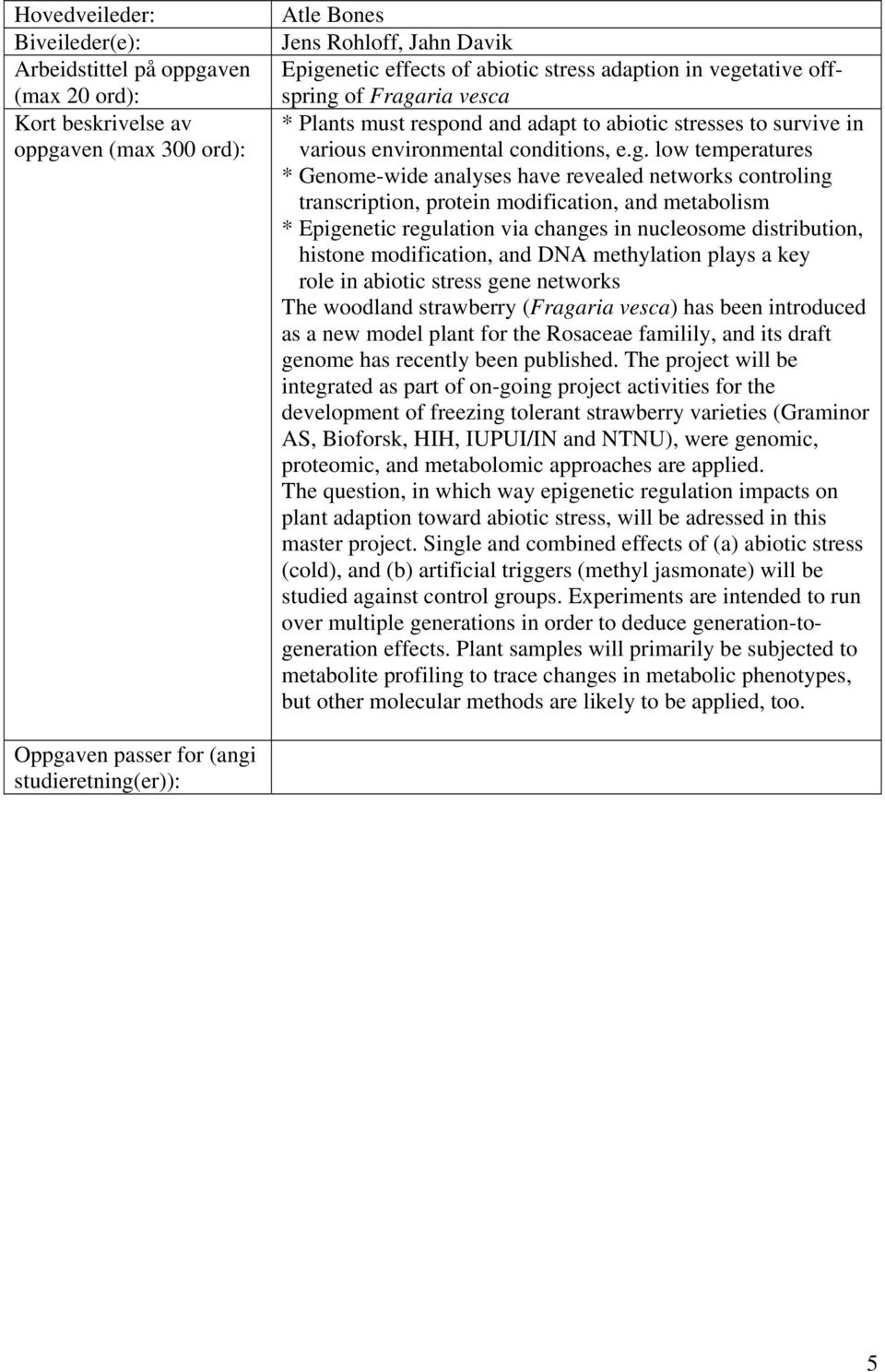 low temperatures * Genome-wide analyses have revealed networks controling transcription, protein modification, and metabolism * Epigenetic regulation via changes in nucleosome distribution, histone