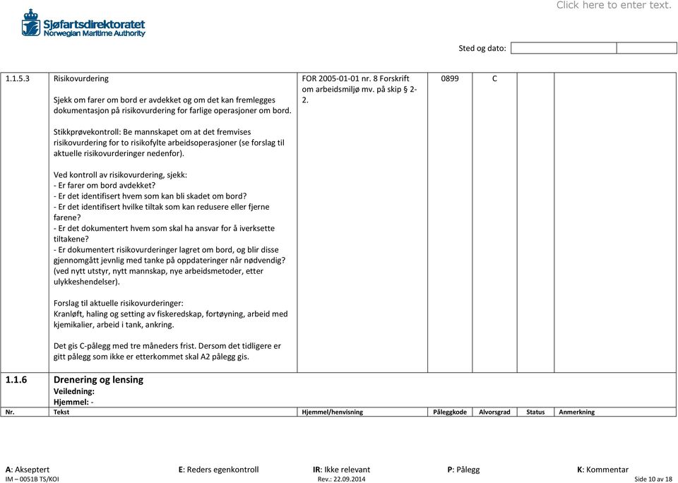 Ved kontroll av risikovurdering, sjekk: - Er farer om bord avdekket? - Er det identifisert hvem som kan bli skadet om bord? - Er det identifisert hvilke tiltak som kan redusere eller fjerne farene?