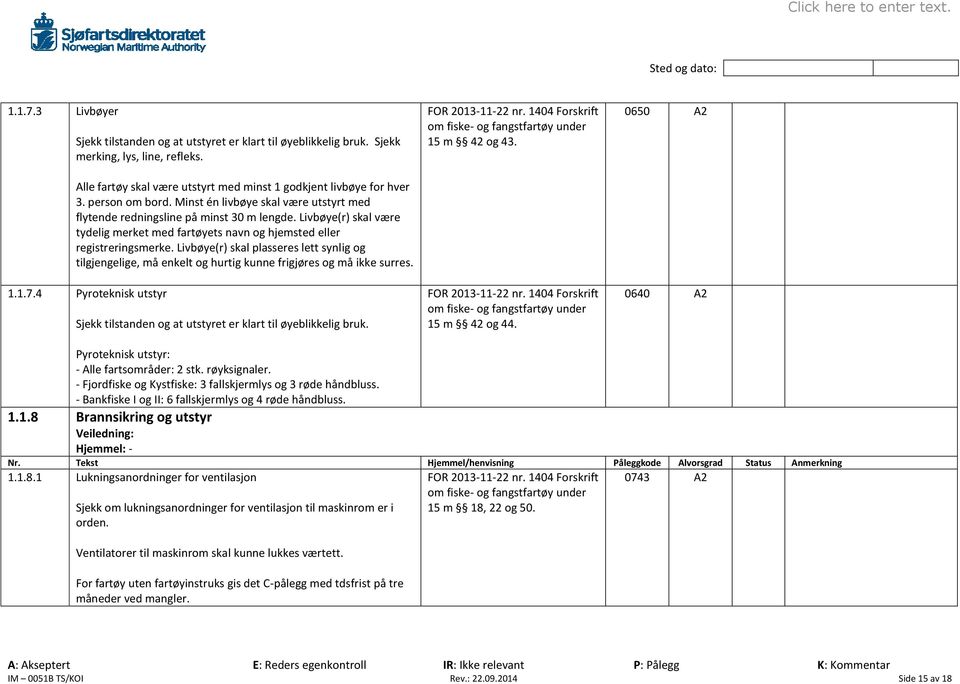 Livbøye(r) skal plasseres lett synlig og tilgjengelige, må enkelt og hurtig kunne frigjøres og må ikke surres. 1.1.7.