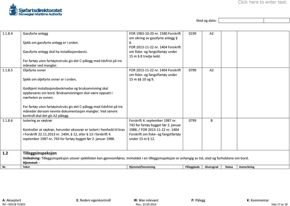 For fartøy uten fartøyinstruks gis det C-pålegg med tidsfrist på tre måneder dersom nevnte dokumentasjon mangler. Ved senere kontroll skal det gis A2 pålegg. 1.1.8.