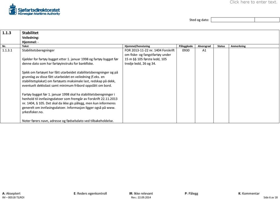 en stabilitetsplakat) om fartøyets maksimale last, redskap på dekk, eventuelt dekkslast samt minimum fribord oppslått om bord. Fartøy bygget før 1.