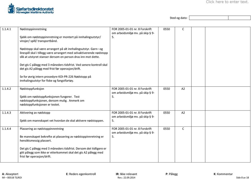 Ved senere kontroll skal det gis A2 pålegg med frist før operasjon/drift. Se for øvrig intern prosedyre KOI-PR-226 Nødstopp på innhalingsutstyr for fiske og fangstfartøy. 1.1.4.