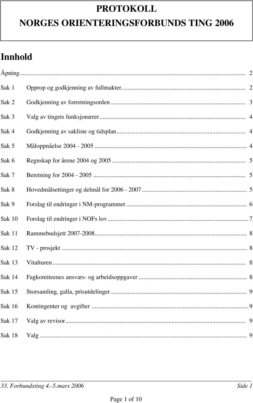 .. 5 Sak 8 Hovedmålsettinger og delmål for 2006-2007... 5 Sak 9 Forslag til endringer i NM-programmet... 6 Sak 10 Forslag til endringer i NOFs lov... 7 Sak 11 Rammebudsjett 2007-2008.