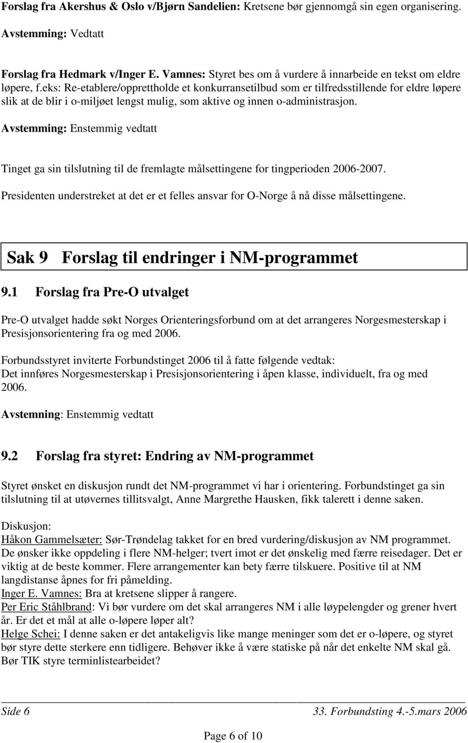 eks: Re-etablere/opprettholde et konkurransetilbud som er tilfredsstillende for eldre løpere slik at de blir i o-miljøet lengst mulig, som aktive og innen o-administrasjon.