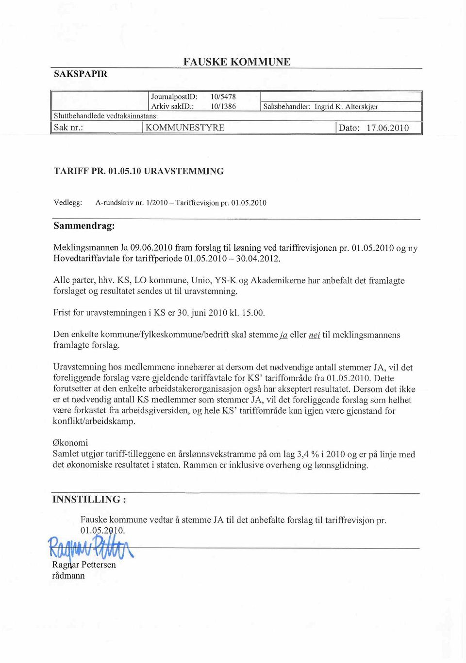 05.2010-30.04.2012. Alle parter, hhv. KS, LO kommune, Unio, YS-K og Akademikerne har anbefalt det framlagte forslaget og resultatet sendes ut til uravstemning. Frist for uravstemningen i KS er 30.