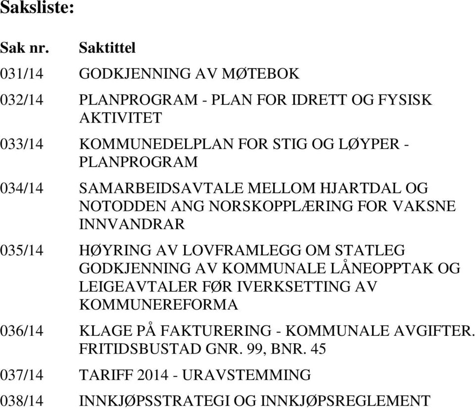 - PLANPROGRAM 034/14 SAMARBEIDSAVTALE MELLOM HJARTDAL OG NOTODDEN ANG NORSKOPPLÆRING FOR VAKSNE INNVANDRAR 035/14 HØYRING AV LOVFRAMLEGG