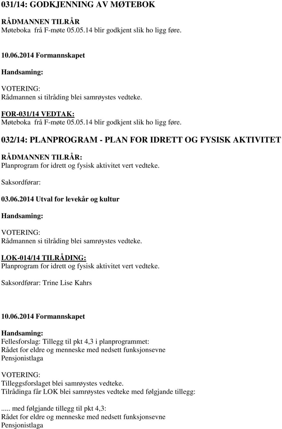 03.06.2014 Utval for levekår og kultur LOK-014/14 TILRÅDING: Planprogram for idrett og fysisk aktivitet vert vedteke.