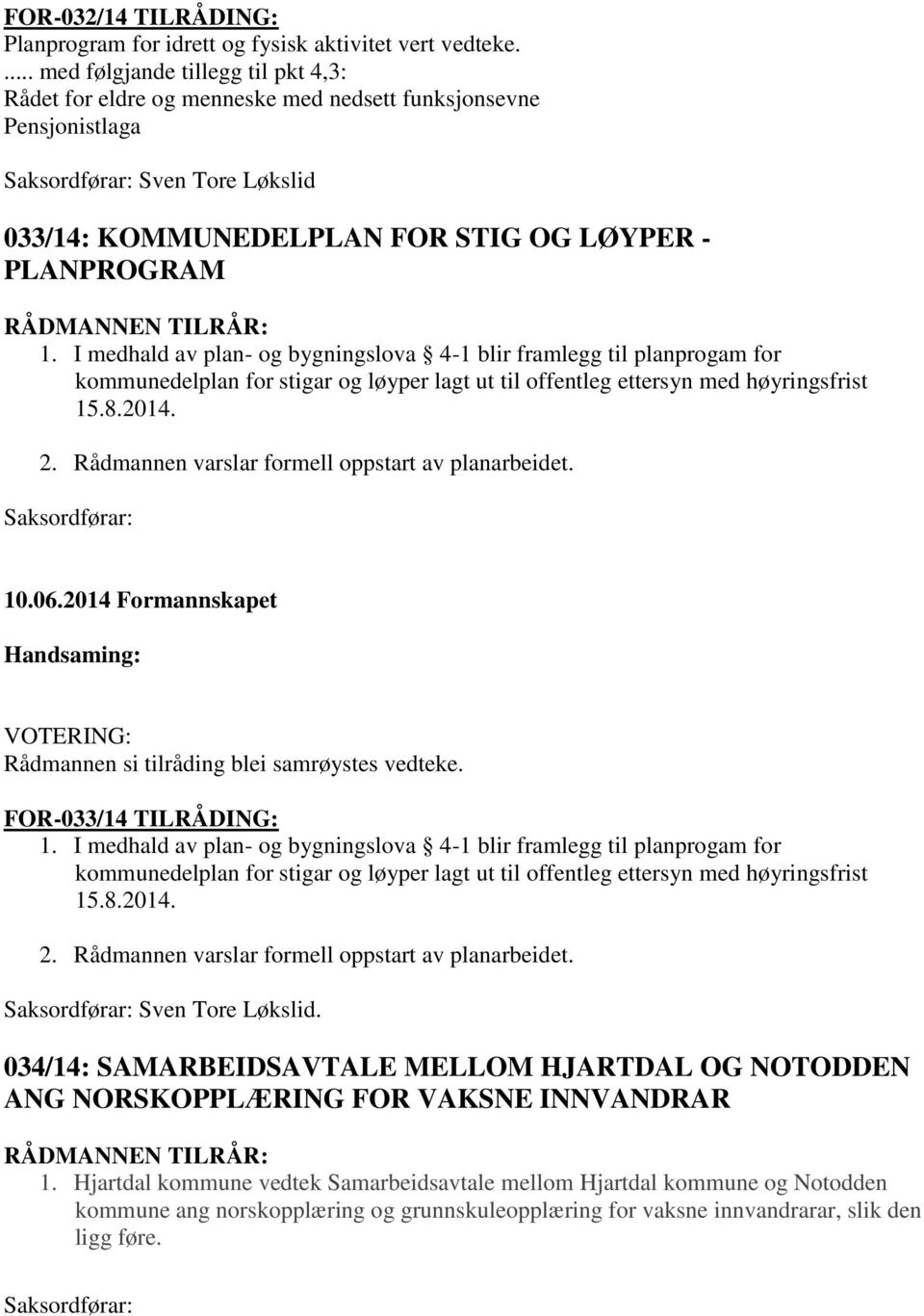 I medhald av plan- og bygningslova 4-1 blir framlegg til planprogam for kommunedelplan for stigar og løyper lagt ut til offentleg ettersyn med høyringsfrist 15.8.2014. 2.