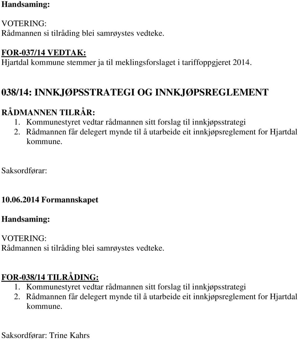 Rådmannen får delegert mynde til å utarbeide eit innkjøpsreglement for Hjartdal kommune. FOR-038/14 TILRÅDING: 1.