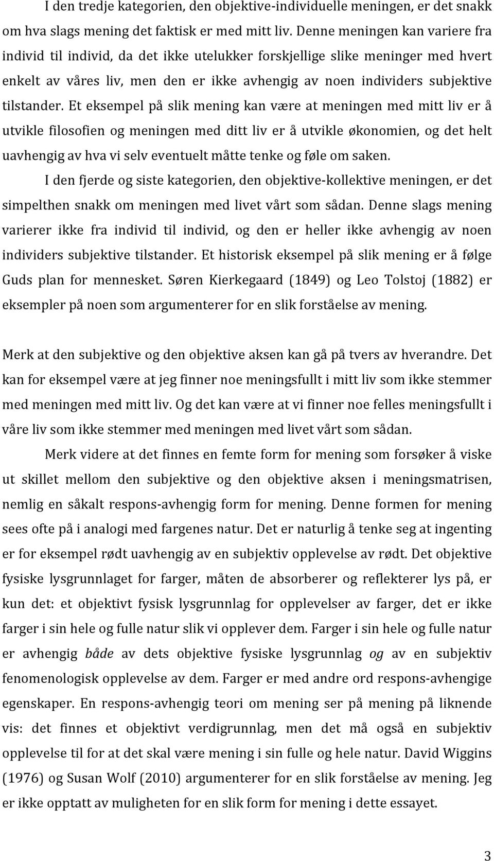 Et eksempel på slik mening kan være at meningen med mitt liv er å utvikle filosofien og meningen med ditt liv er å utvikle økonomien, og det helt uavhengig av hva vi selv eventuelt måtte tenke og