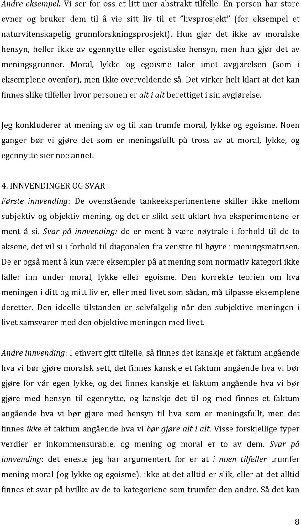 Hun gjør det ikke av moralske hensyn, heller ikke av egennytte eller egoistiske hensyn, men hun gjør det av meningsgrunner.