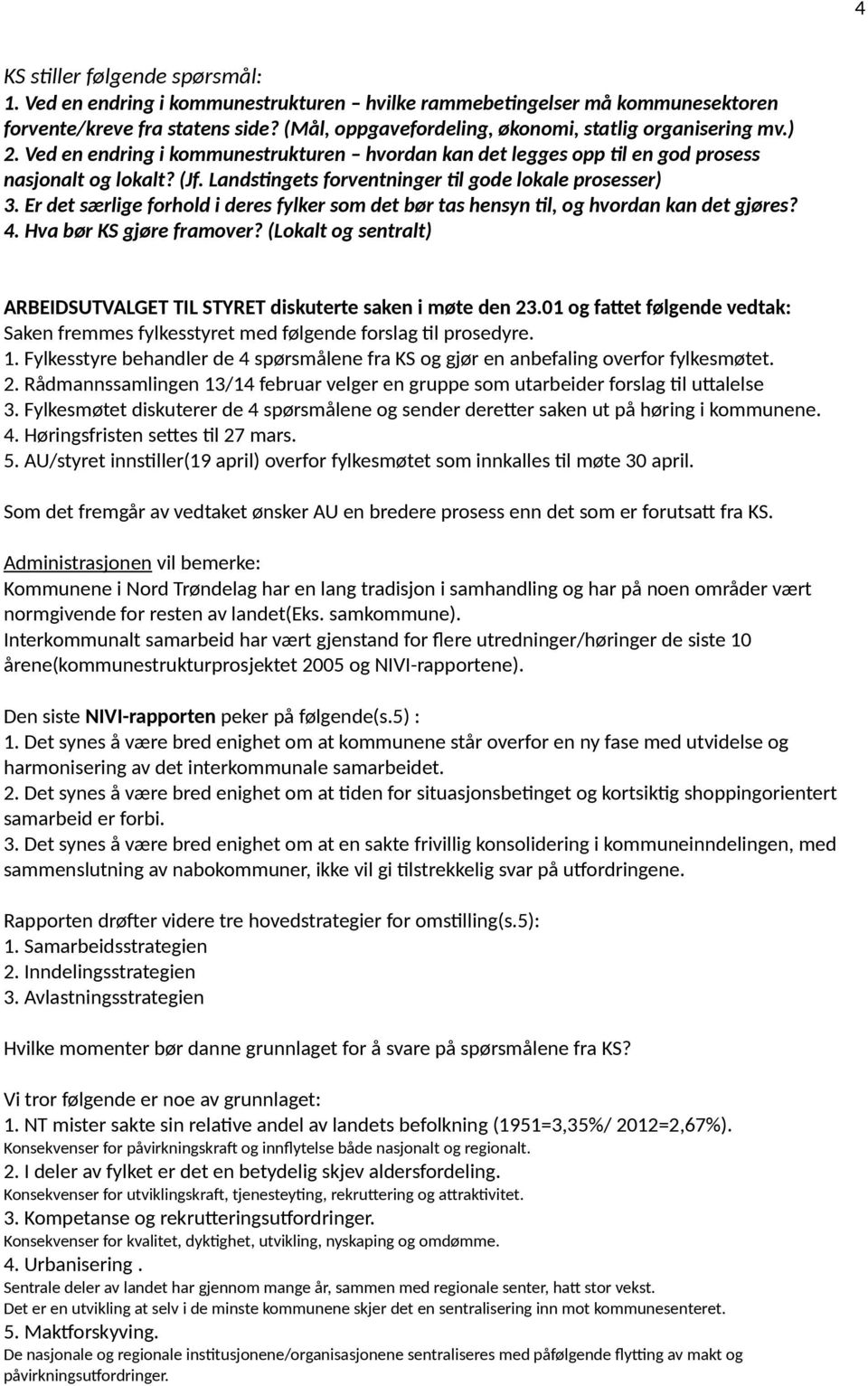 Landstingets forventninger til gode lokale prosesser) 3. Er det særlige forhold i deres fylker som det bør tas hensyn til, og hvordan kan det gjøres? 4. Hva bør KS gjøre framover?