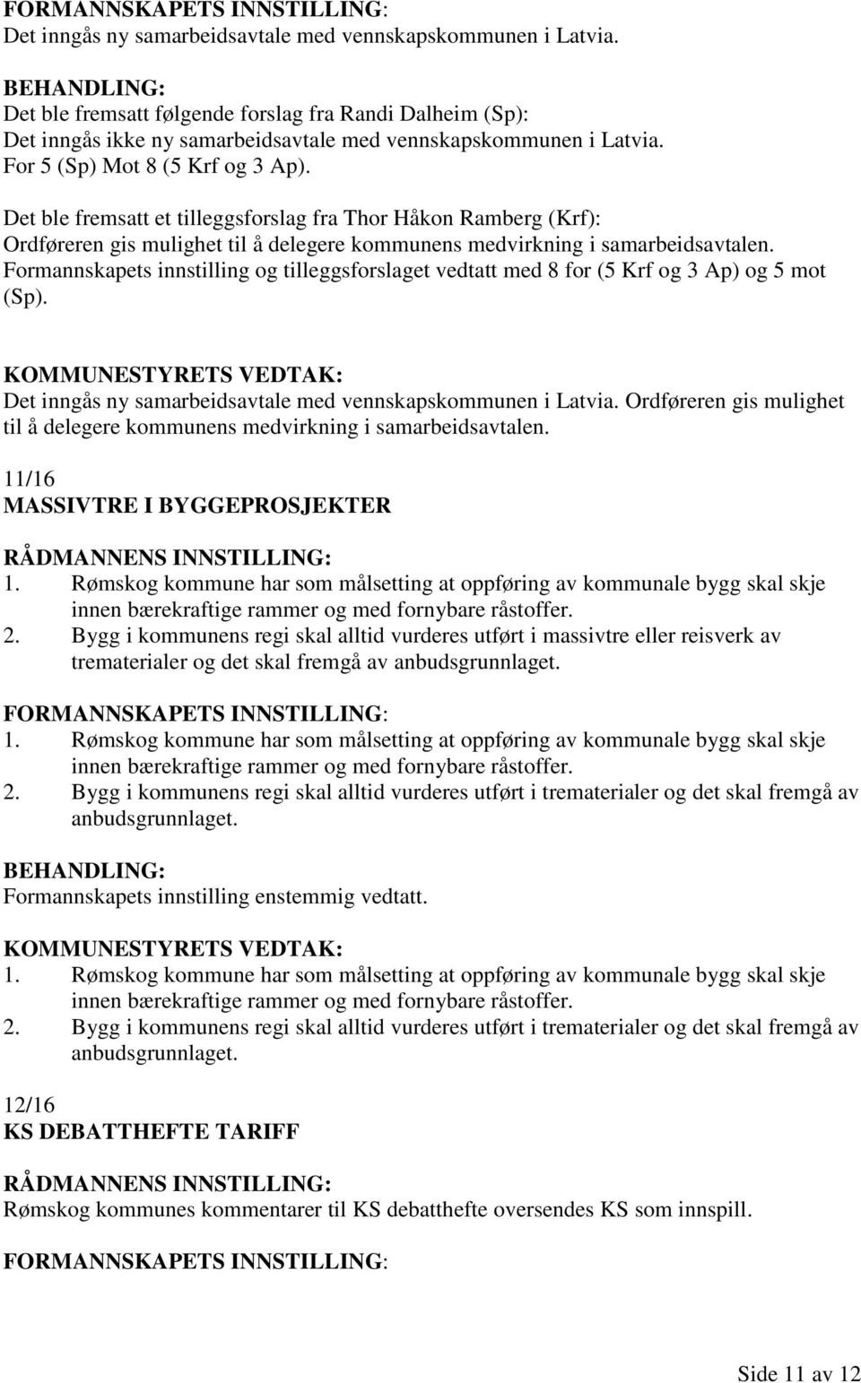 Det ble fremsatt et tilleggsforslag fra Thor Håkon Ramberg (Krf): Ordføreren gis mulighet til å delegere kommunens medvirkning i samarbeidsavtalen.