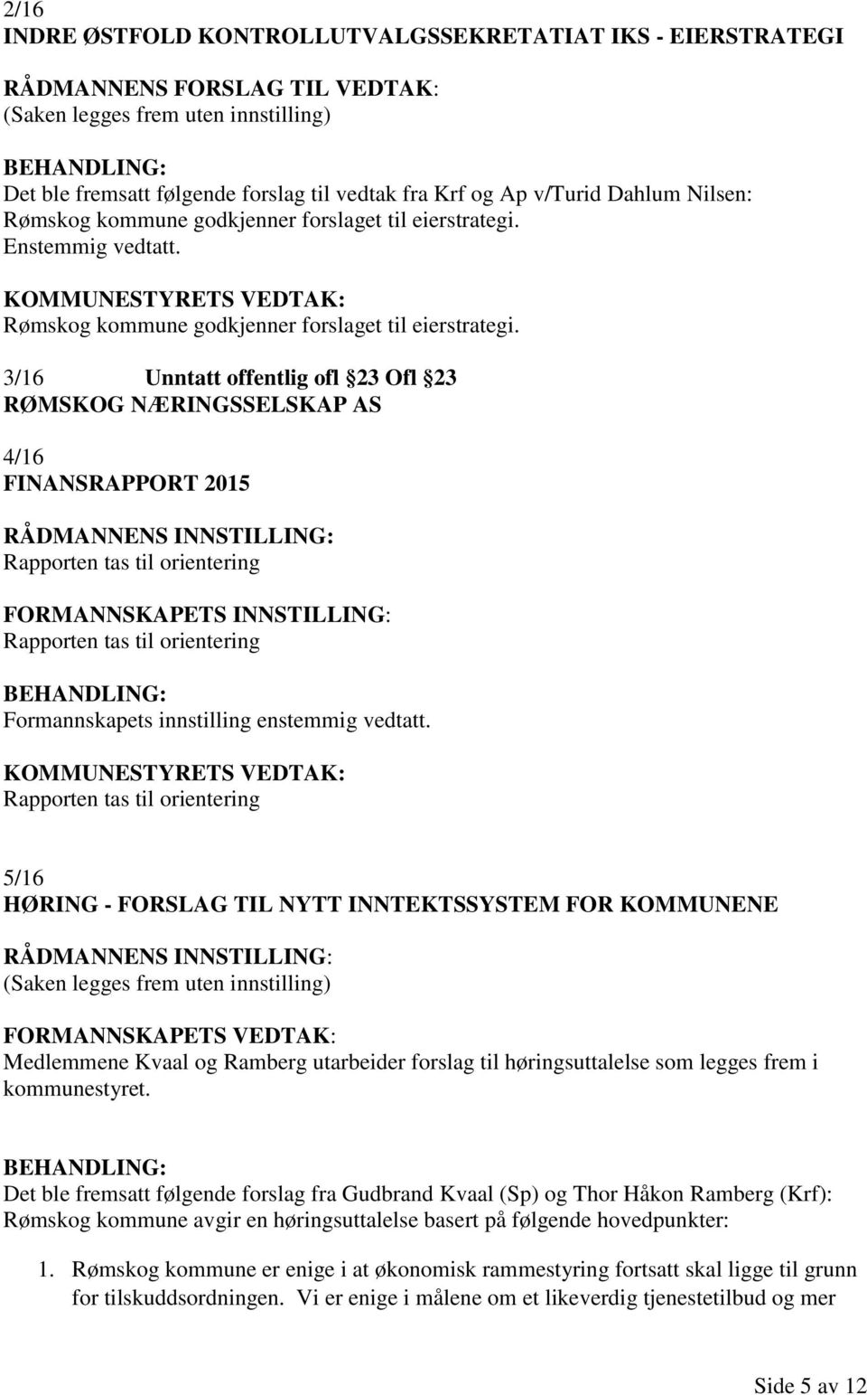 Enstemmig vedtatt. Rømskog kommune godkjenner forslaget til eierstrategi.