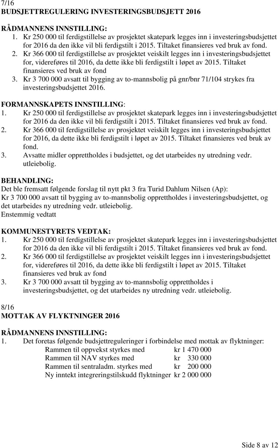 Kr 366 000 til ferdigstillelse av prosjektet veiskilt legges inn i investeringsbudsjettet for, videreføres til 2016, da dette ikke bli ferdigstilt i løpet av 2015.