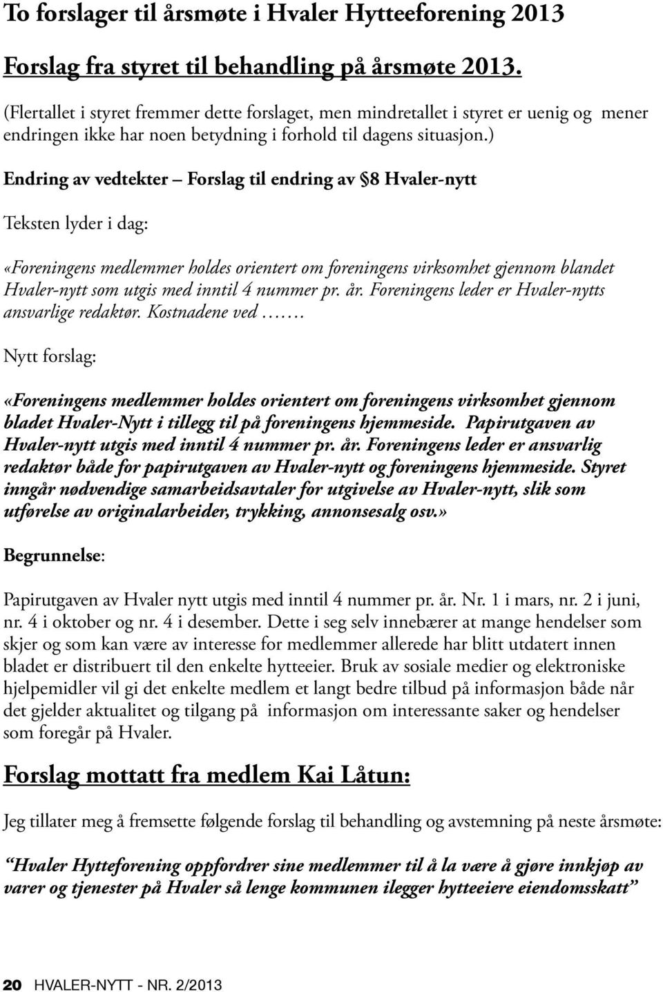 ) Endring av vedtekter Forslag til endring av 8 Hvaler-nytt Teksten lyder i dag: «Foreningens medlemmer holdes orientert om foreningens virksomhet gjennom blandet Hvaler-nytt som utgis med inntil 4