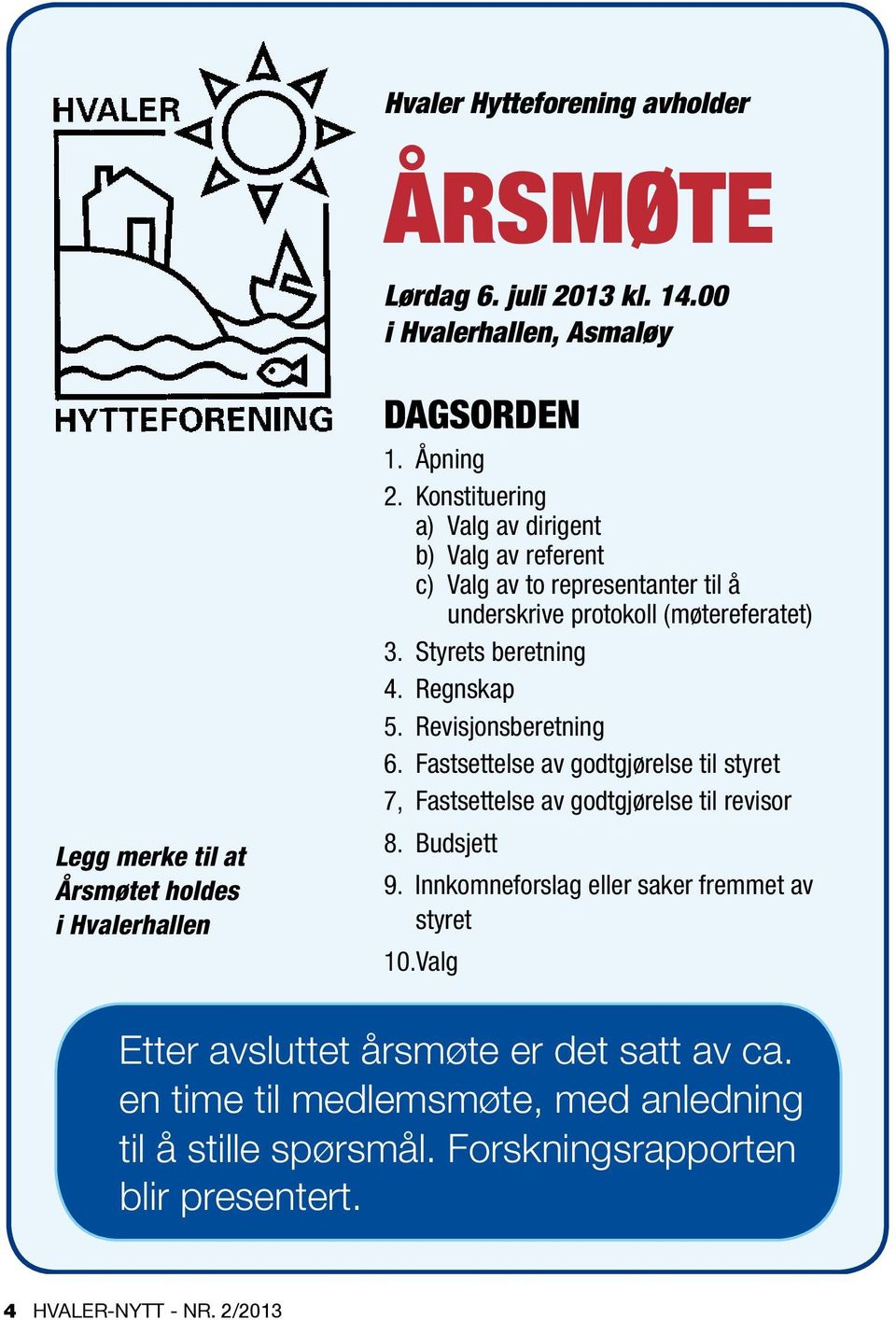 Revisjonsberetning 6. Fastsettelse av godtgjørelse til styret 7, Fastsettelse av godtgjørelse til revisor 8. Budsjett 9.