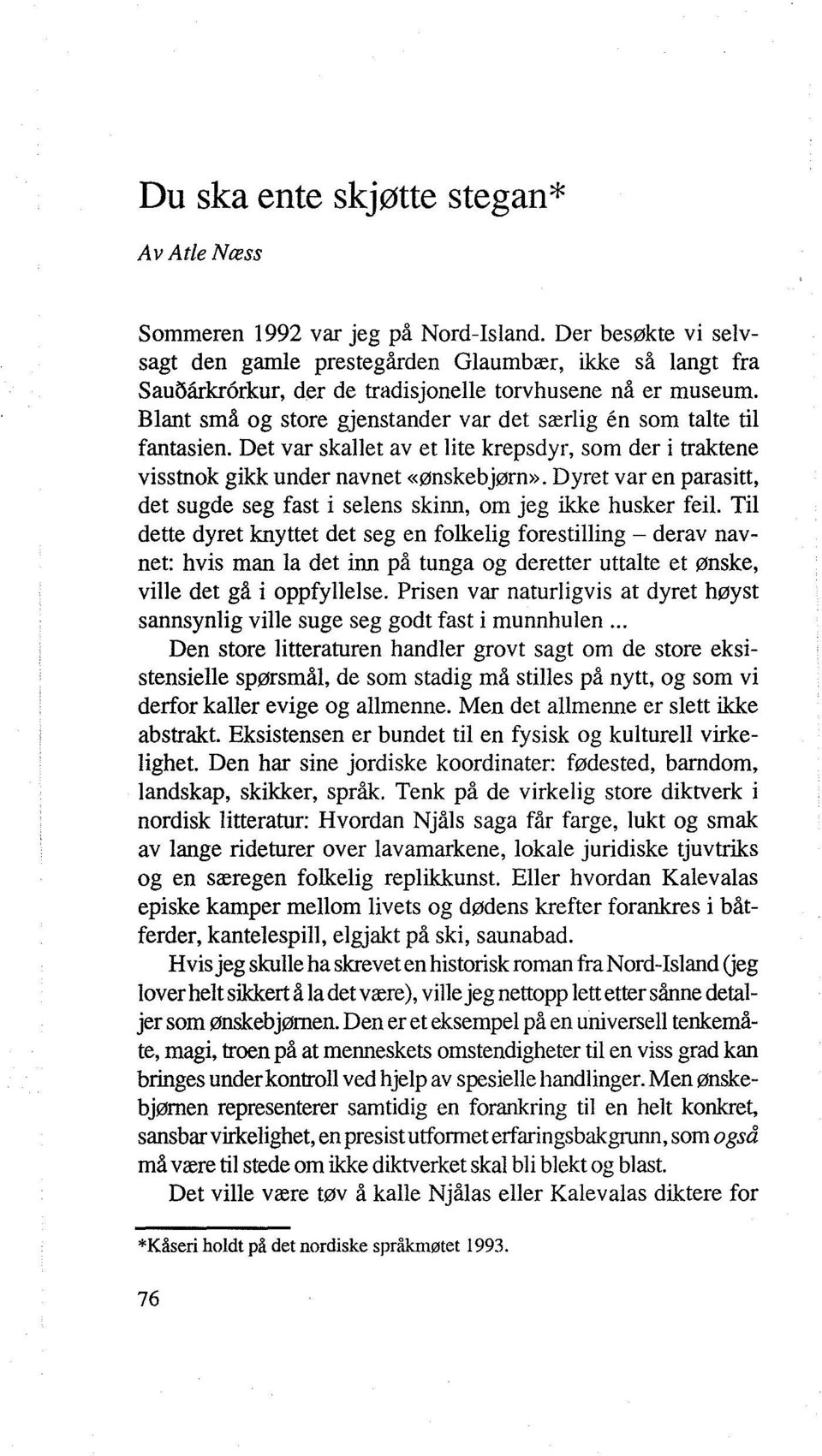 Det var skallet av et lite krepsdyr, som der i traktene visstnok gikk under navnet «ønskebjørn». Dyret var en parasitt, det sugde seg fast i selens skinn, om jeg ikke husker feil.