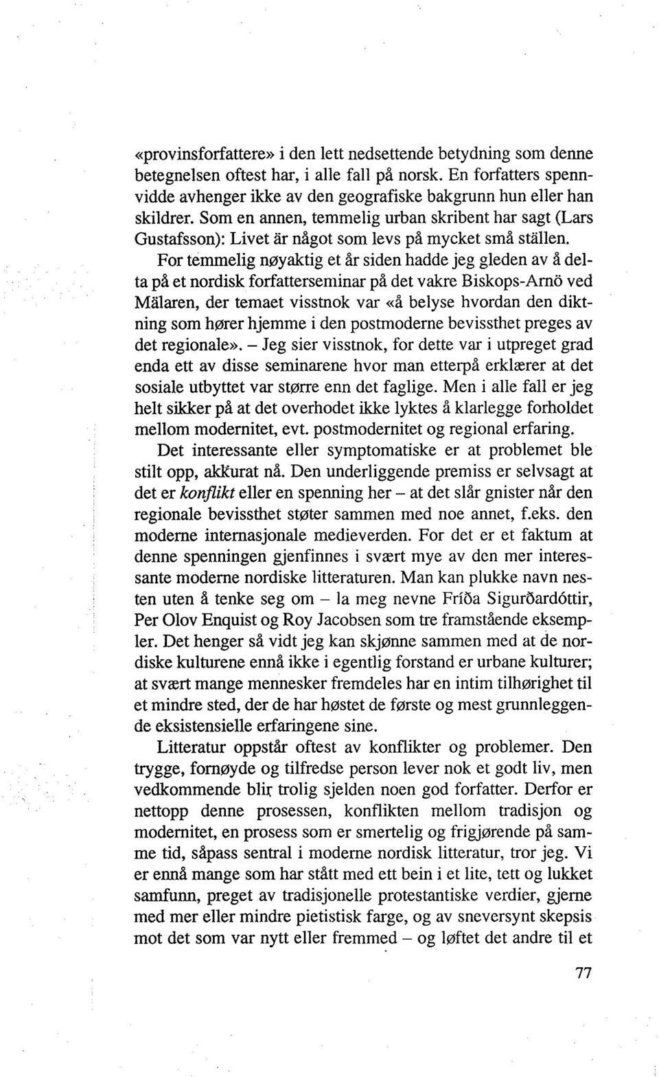 For temmelig nøyaktig et år siden hadde jeg gleden av å delta på et nordisk forfatterseminar på det vakre Biskops-Ama ved Malaren, der temaet visstnok var «å belyse hvordan den diktning som hører