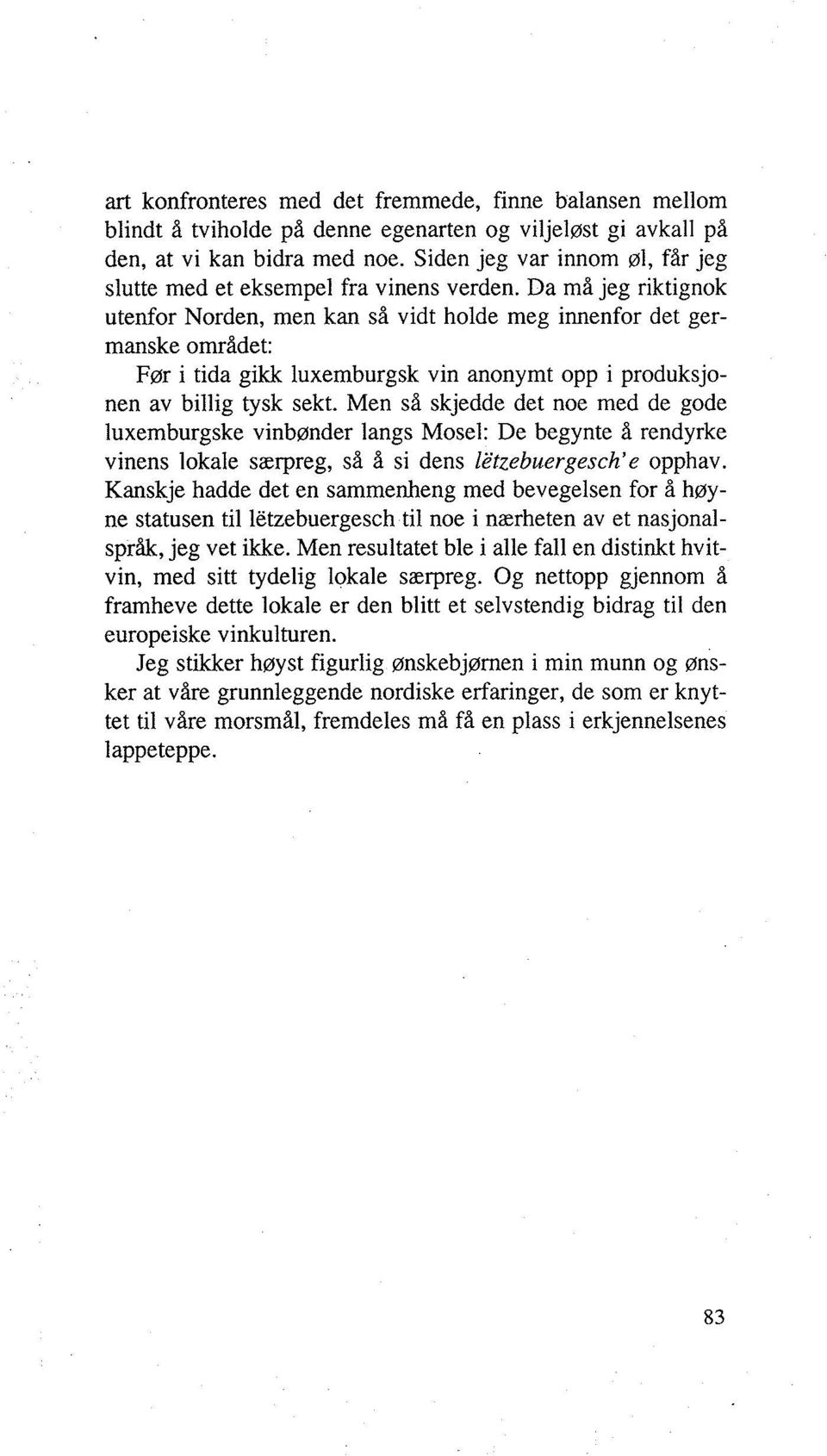 Da må jeg riktignok utenfor Norden, men kan så vidt holde meg innenfor det germanske området: Før i tida gikk luxemburgsk vin anonymt opp i produksjonen av billig tysk sekt.