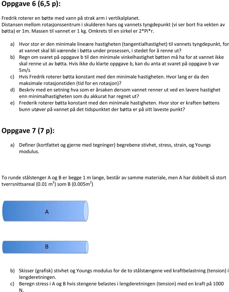 a) Hvor stor er den minimale lineære hastigheten (tangentialhastighet) til vannets tyngdepunkt, for at vannet skal bli værende i bøtta under prosessen, i stedet for å renne ut?