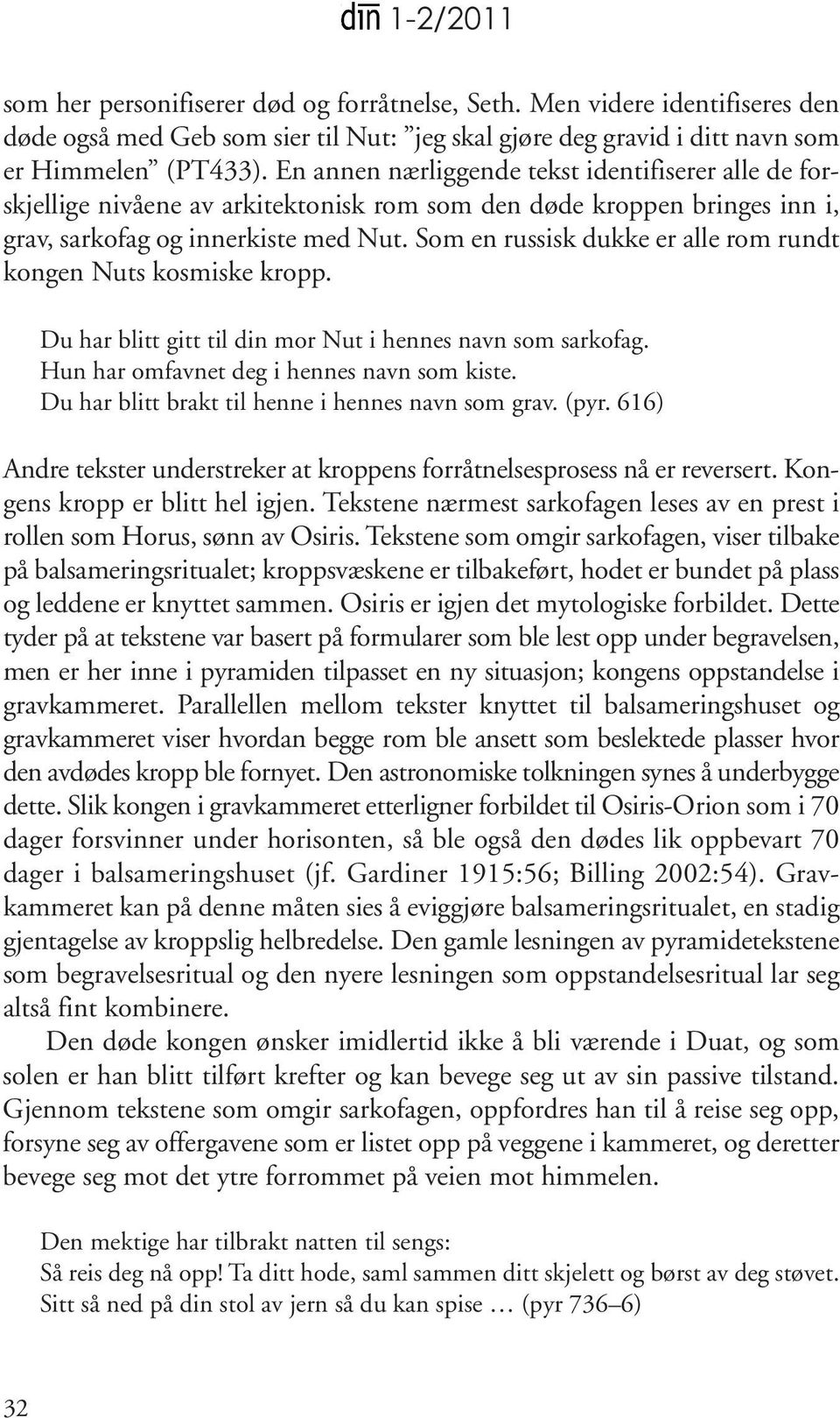 Som en russisk dukke er alle rom rundt kongen Nuts kosmiske kropp. Du har blitt gitt til din mor Nut i hennes navn som sarkofag. Hun har omfavnet deg i hennes navn som kiste.