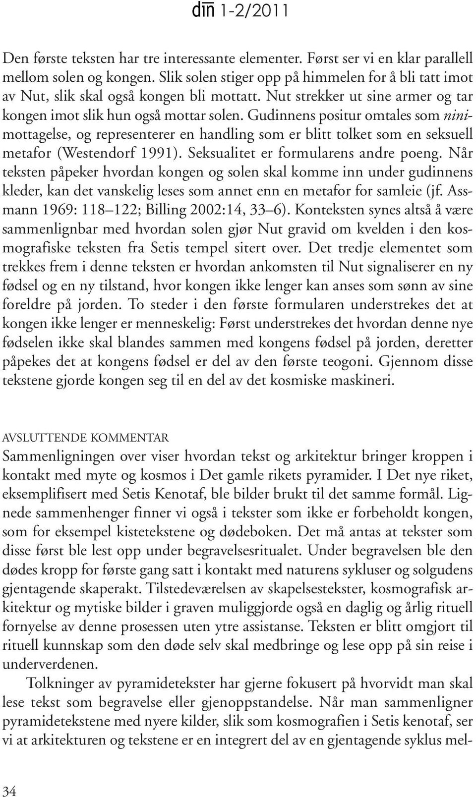 Gudinnens positur omtales som ninimottagelse, og representerer en handling som er blitt tolket som en seksuell metafor (Westendorf 1991). Seksualitet er formularens andre poeng.