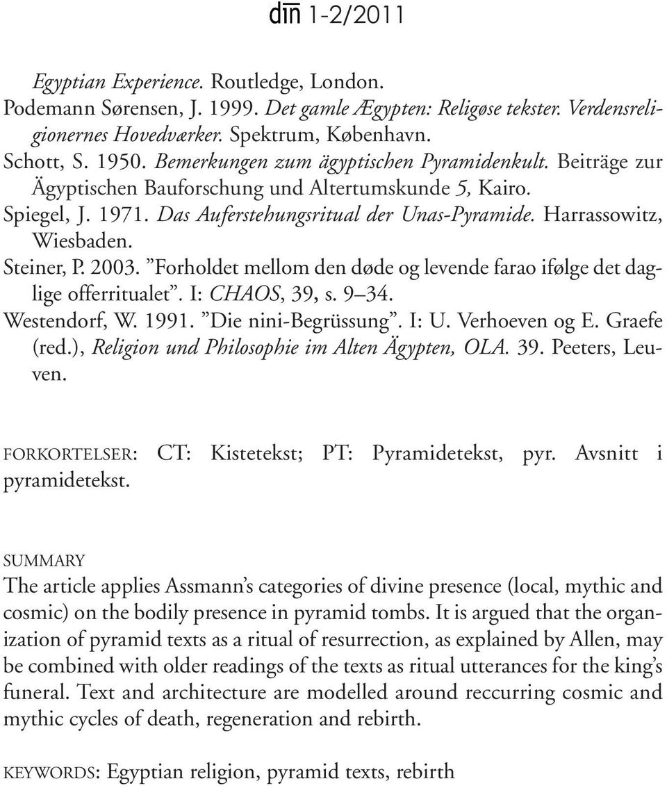 Steiner, P. 2003. Forholdet mellom den døde og levende farao ifølge det daglige offerritualet. I: CHAOS, 39, s. 9 34. Westendorf, W. 1991. Die nini-begrüssung. I: U. Verhoeven og E. Graefe (red.