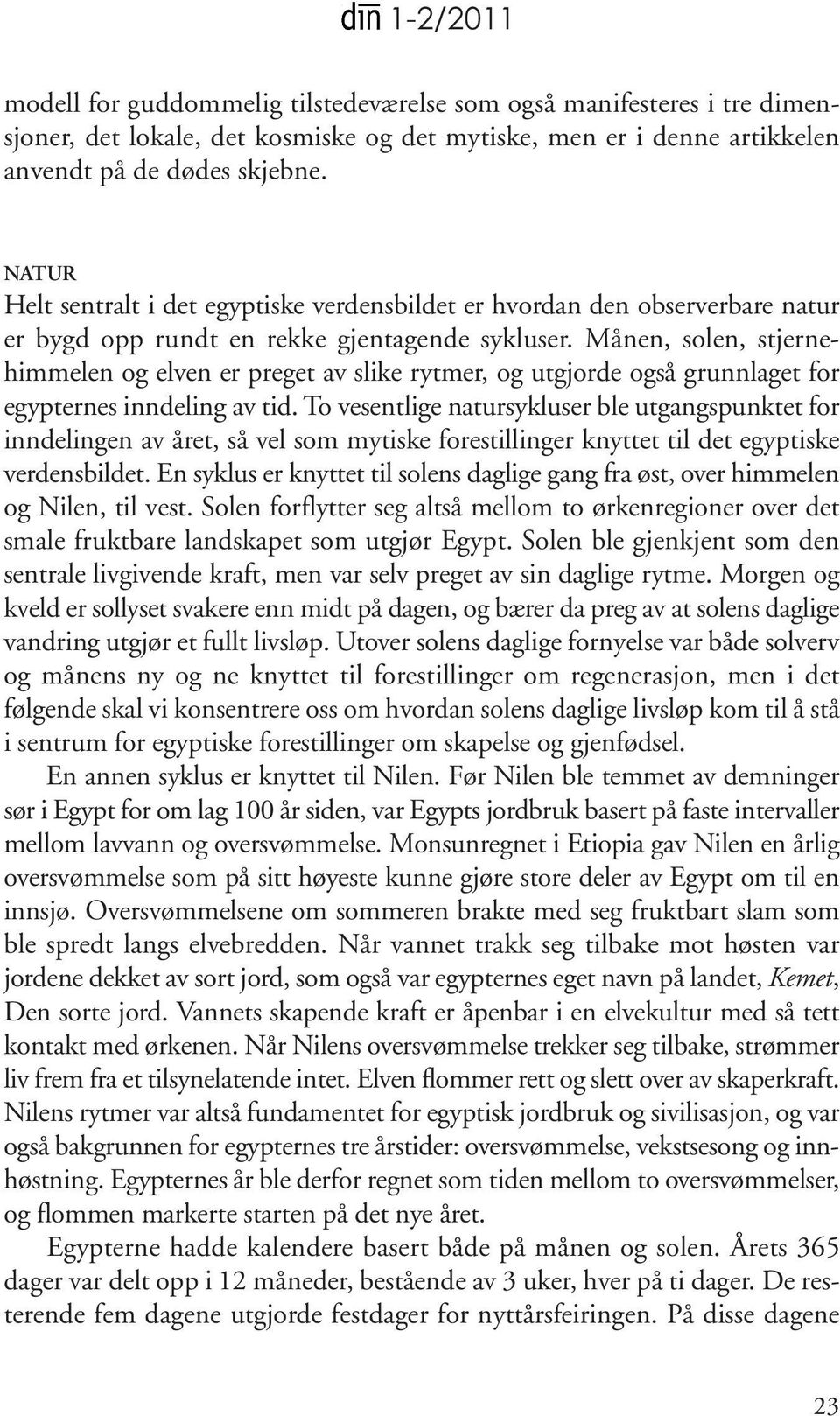 Månen, solen, stjerne - himmelen og elven er preget av slike rytmer, og utgjorde også grunnlaget for egypternes inndeling av tid.