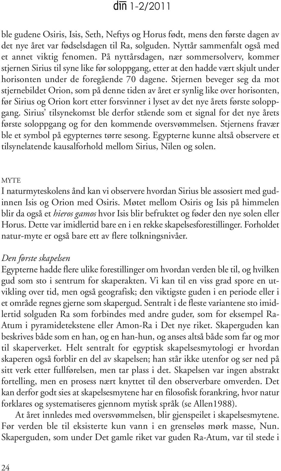 Stjernen beveger seg da mot stjernebildet Orion, som på denne tiden av året er synlig like over horisonten, før Sirius og Orion kort etter forsvinner i lyset av det nye årets første soloppgang.