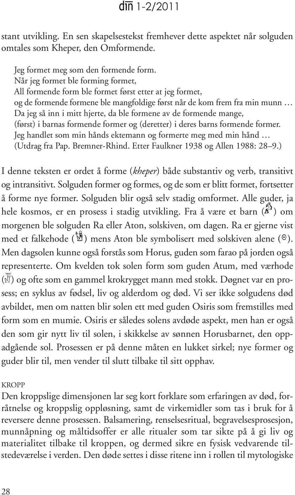 ble formene av de formende mange, (først) i barnas formende former og (deretter) i deres barns formende former. Jeg handlet som min hånds ektemann og formerte meg med min hånd (Utdrag fra Pap.