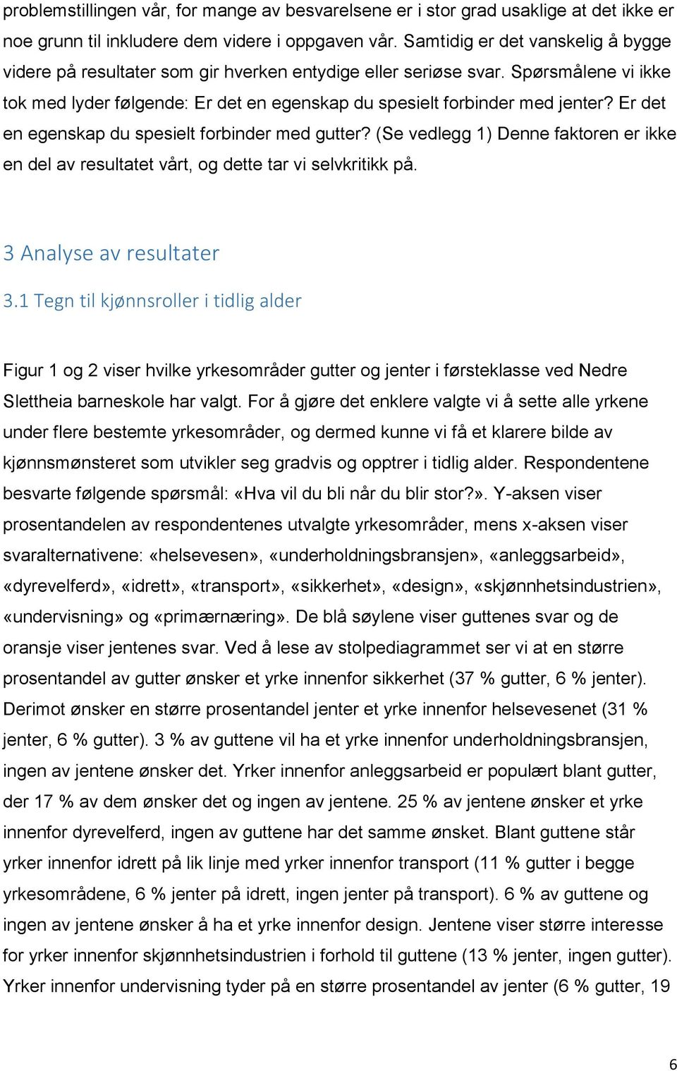 Er det en egenskap du spesielt frbinder med gutter? (Se vedlegg 1) Denne faktren er ikke en del av resultatet vårt, g dette tar vi selvkritikk på. 3 Analyse av resultater 3.