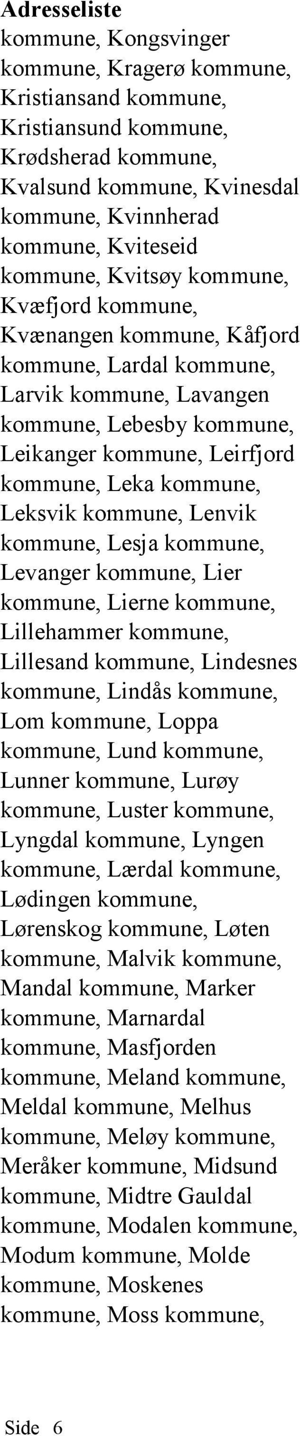 Lenvik kommune, Lesja kommune, Levanger kommune, Lier kommune, Lierne kommune, Lillehammer kommune, Lillesand kommune, Lindesnes kommune, Lindås kommune, Lom kommune, Loppa kommune, Lund kommune,