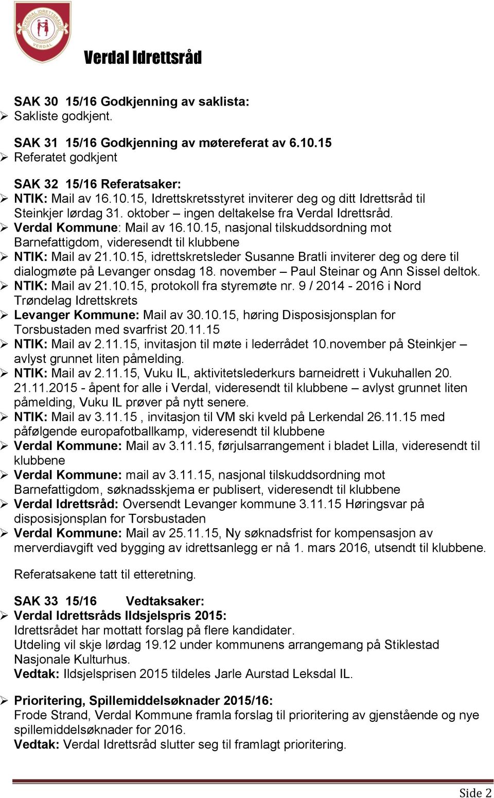 november Paul Steinar og Ann Sissel deltok. NTIK: Mail av 21.10.15, protokoll fra styremøte nr. 9 / 2014-2016 i Nord Trøndelag Idrettskrets Levanger Kommune: Mail av 30.10.15, høring Disposisjonsplan for Torsbustaden med svarfrist 20.