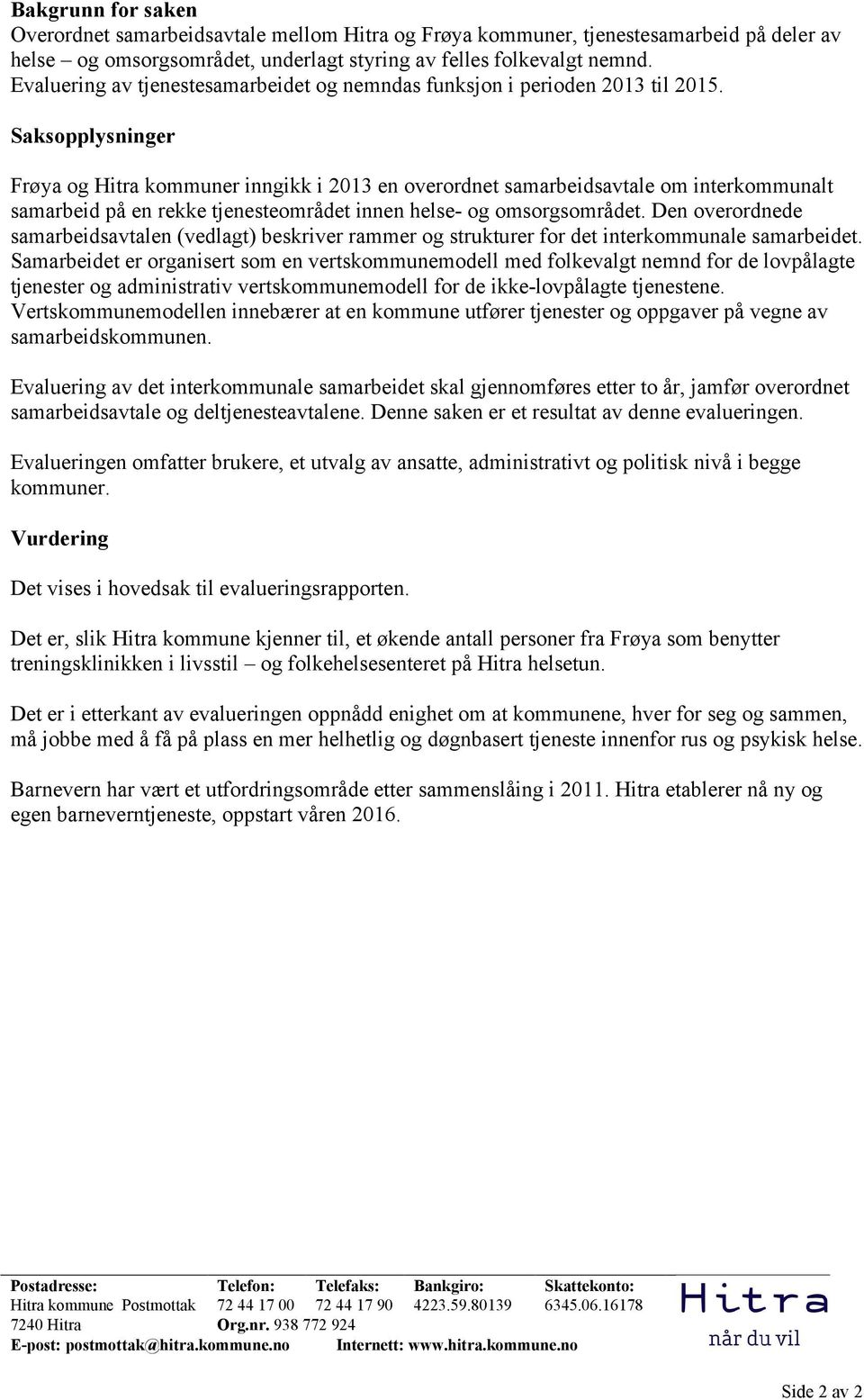 Saksopplysninger Frøya og Hitra kommuner inngikk i 2013 en overordnet samarbeidsavtale om interkommunalt samarbeid på en rekke tjenesteområdet innen helse- og omsorgsområdet.