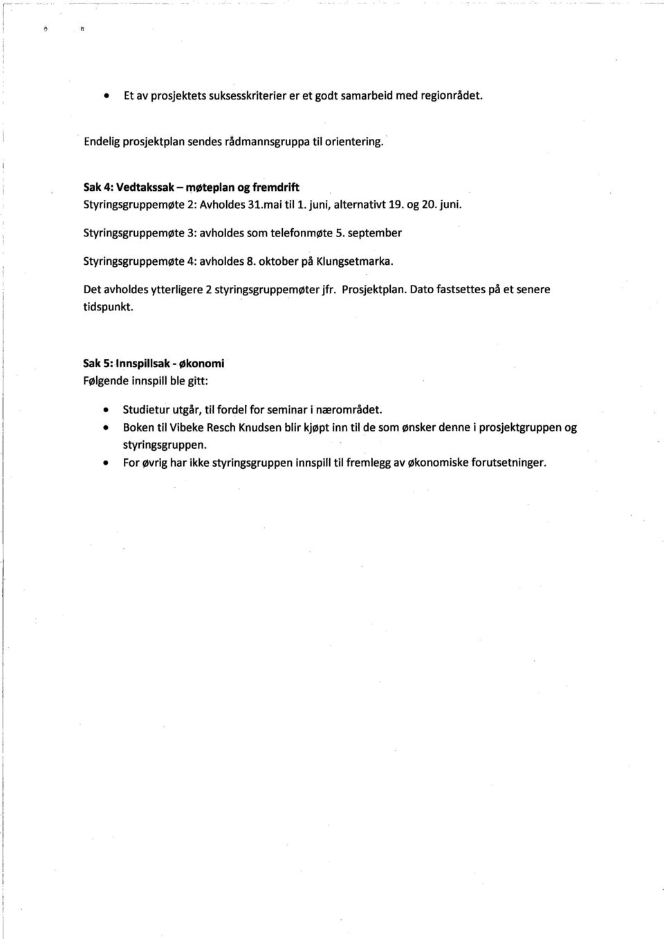 september Styringsgruppemøte 4: avholdes 8. oktober på Klungsetmarka. Det avholdes ytterligere 2 styringsgruppemøter jfr. Prosjektplan. Dato fastsettes på et senere tidspunkt.