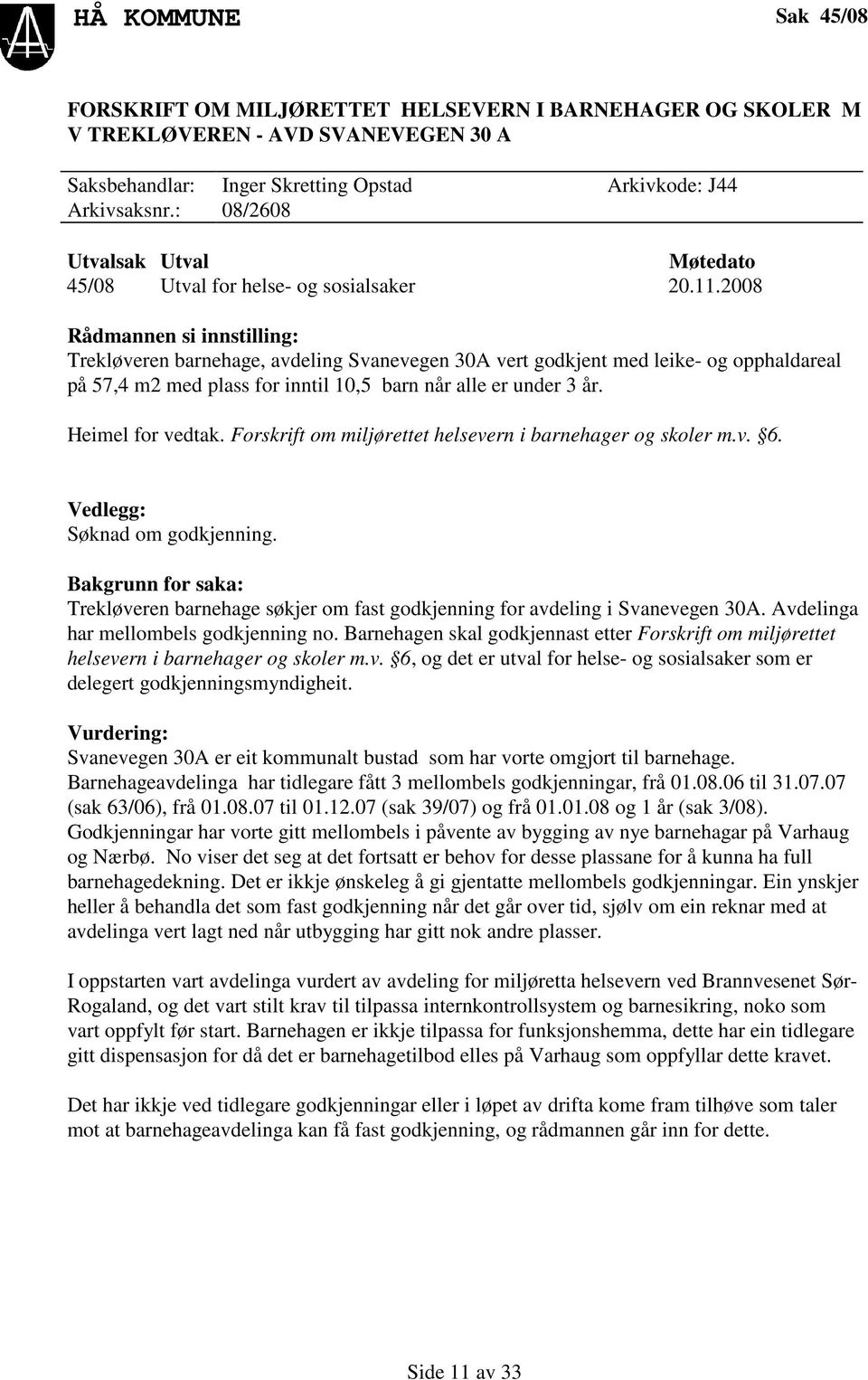 2008 Rådmannen si innstilling: Trekløveren barnehage, avdeling Svanevegen 30A vert godkjent med leike- og opphaldareal på 57,4 m2 med plass for inntil 10,5 barn når alle er under 3 år.