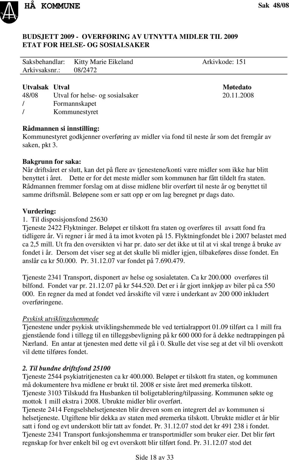 2008 / Formannskapet / Kommunestyret Rådmannen si innstilling: Kommunestyret godkjenner overføring av midler via fond til neste år som det fremgår av saken, pkt 3.