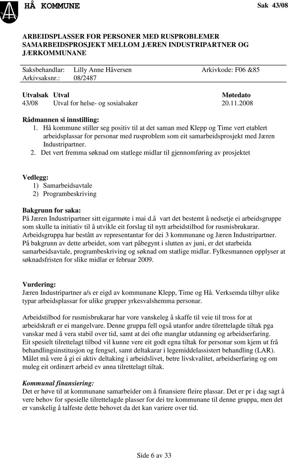 Hå kommune stiller seg positiv til at det saman med Klepp og Time vert etablert arbeidsplassar for personar med rusproblem som eit samarbeidsprosjekt med Jæren Industripartner. 2.