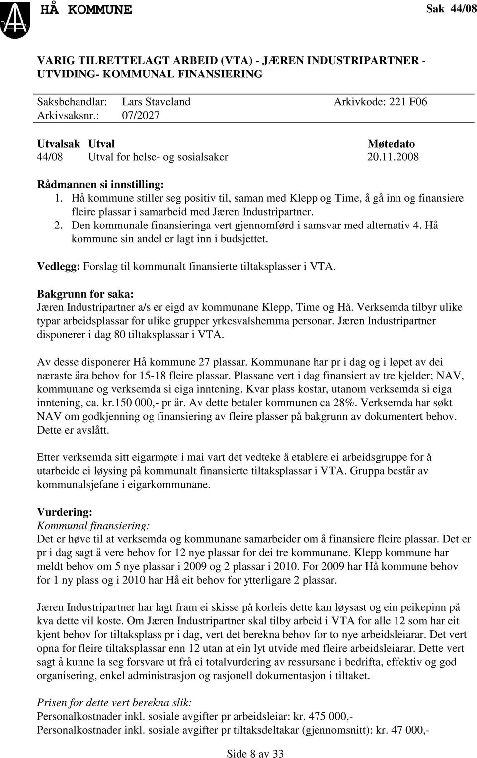 Hå kommune stiller seg positiv til, saman med Klepp og Time, å gå inn og finansiere fleire plassar i samarbeid med Jæren Industripartner. 2.