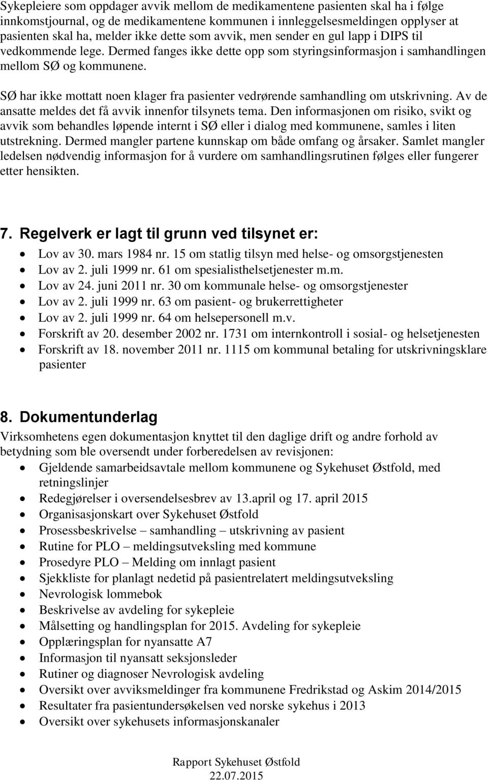 SØ har ikke mottatt noen klager fra pasienter vedrørende samhandling om utskrivning. Av de ansatte meldes det få avvik innenfor tilsynets tema.